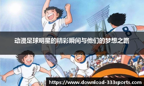 动漫足球明星的精彩瞬间与他们的梦想之路